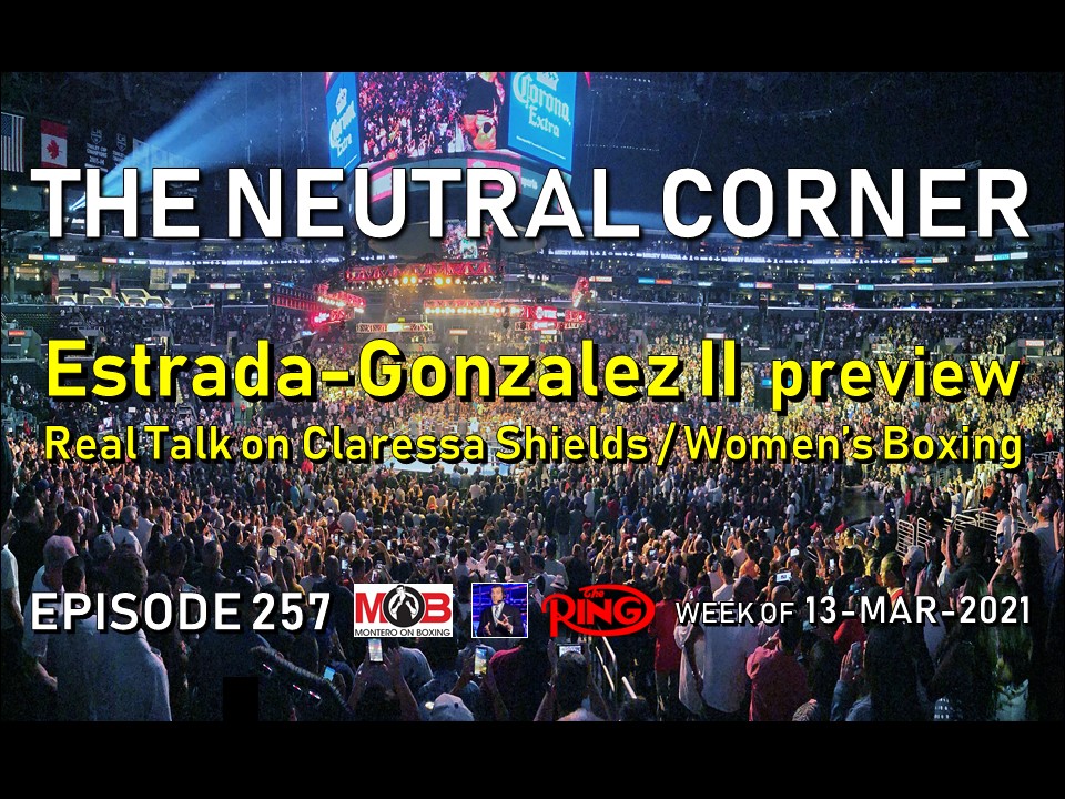 The Neutral Corner Ep 257 Recap Estrada Vs Gonzalez 2 Preview Real Talk On Claressa Shields And Women S Boxing The Ring