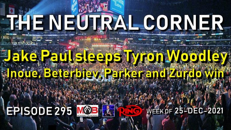The Neutral Corner: Episode 295 – Paul sleeps Woodley, Parker and Zurdo win; Year-End Award