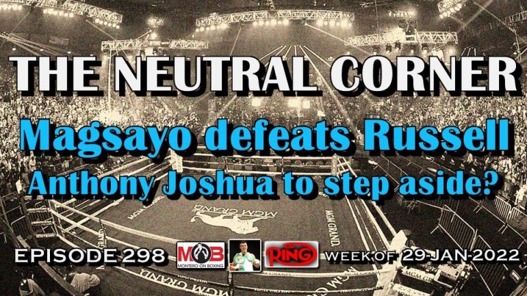 The Neutral Corner: Episode 298 Recap – Magsayo defeats Russell; Joshua to step aside?