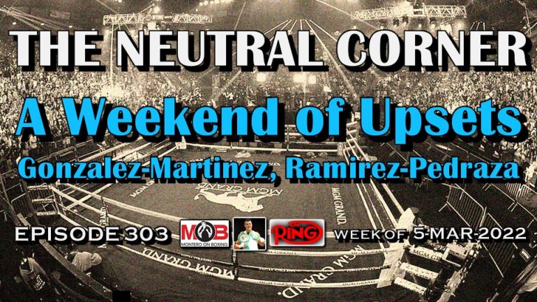 The Neutral Corner: Episode 303 Recap (Upsets, Previews of Gonzalez-Martinez, Ramirez-Pedraza)
