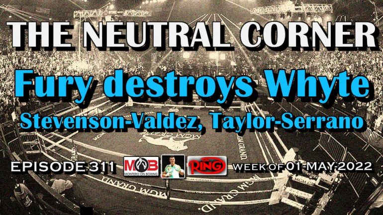 The Neutral Corner: Episode 311 – Lubin joins in, Fury TKO6 Whyte, plus Stevenson-Valdez, Taylor-Serrano and more