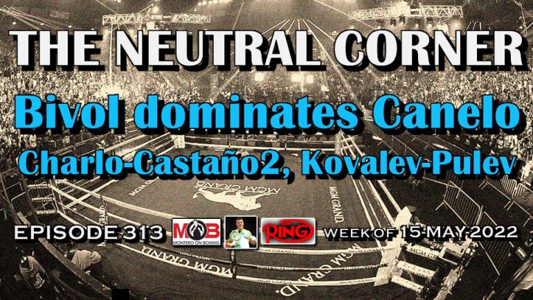 The Neutral Corner – Episode 313: Bivol upsets Canelo in Vegas, Charlo-Castaño II preview and more