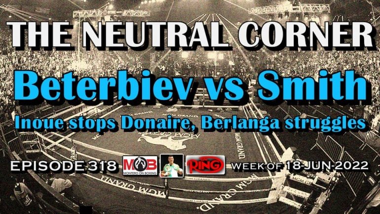 The Neutral Corner – Episode 318: A Week of Big Knockouts; Beterbiev vs Smith Preview and more