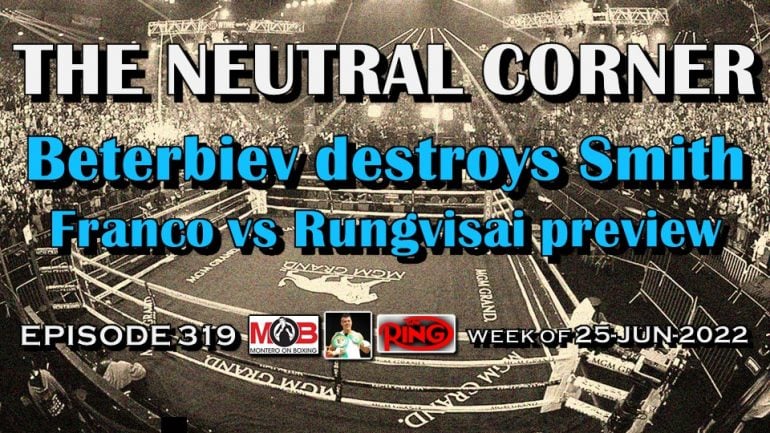 The Neutral Corner: Episode 319 – Beterbiev destroys Smith, preview of Franco vs Rungvisai and more
