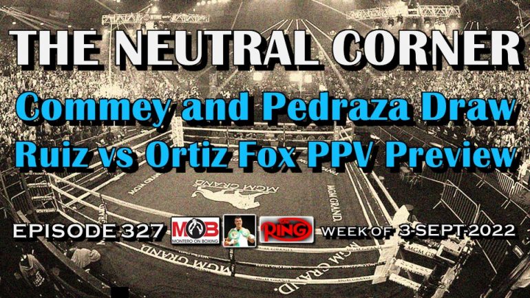 The Neutral Corner – Episode 327: Pedraza and Commey Draw; Ruiz vs Ortiz Fox PPV Preview and more